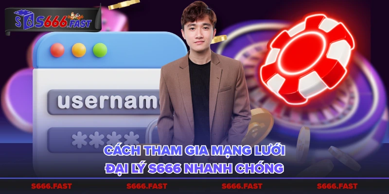 Cách tham gia mạng lưới đại lý S666 nhanh chóng