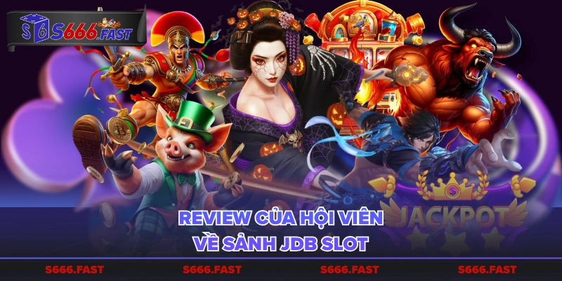 Review của hội viên về sảnh JDB slot